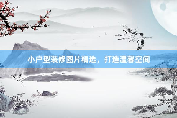 小户型装修图片精选，打造温馨空间