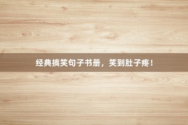 经典搞笑句子书册，笑到肚子疼！