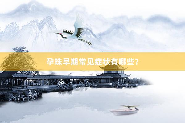 孕珠早期常见症状有哪些？